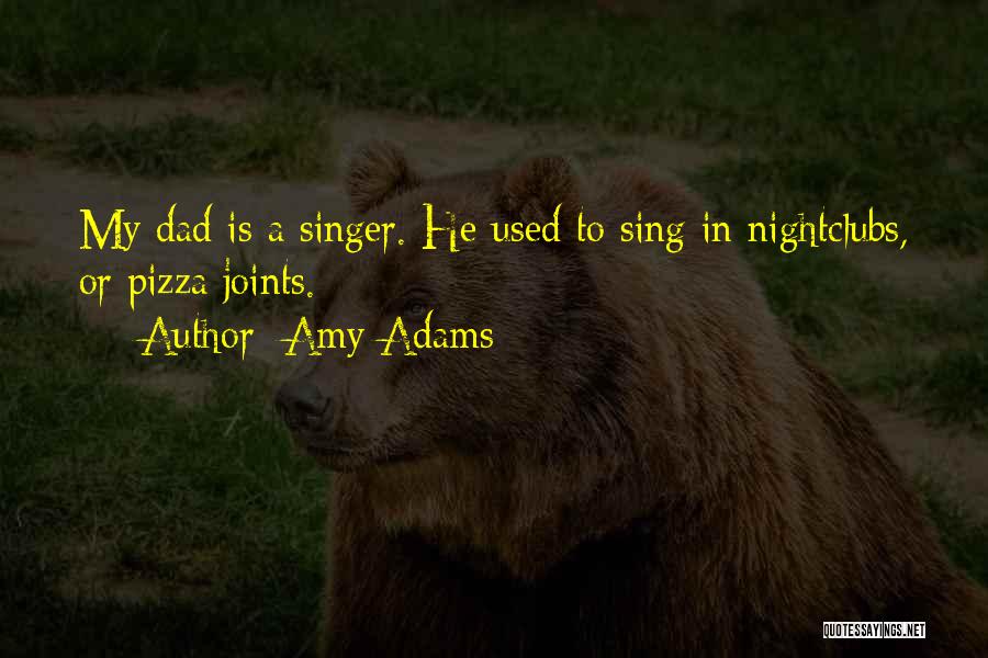 Amy Adams Quotes: My Dad Is A Singer. He Used To Sing In Nightclubs, Or Pizza Joints.