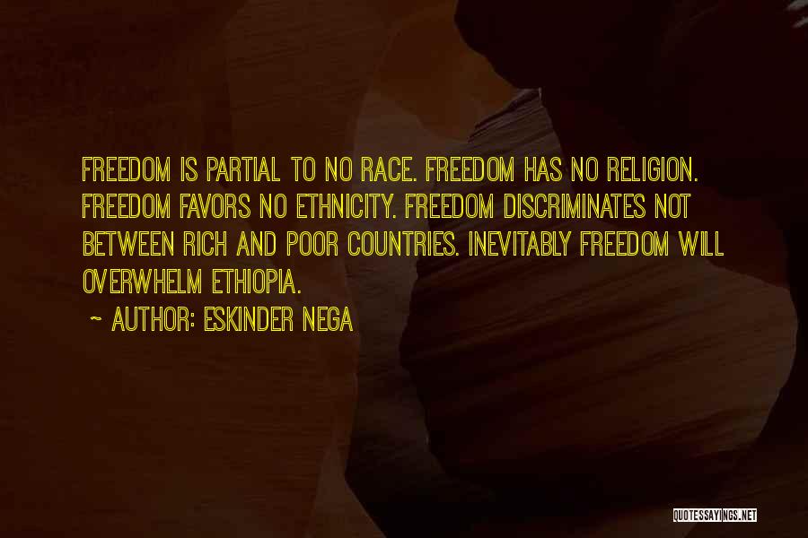 Eskinder Nega Quotes: Freedom Is Partial To No Race. Freedom Has No Religion. Freedom Favors No Ethnicity. Freedom Discriminates Not Between Rich And