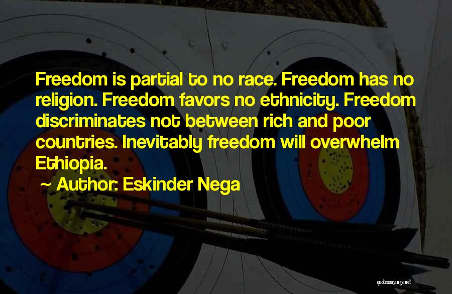 Eskinder Nega Quotes: Freedom Is Partial To No Race. Freedom Has No Religion. Freedom Favors No Ethnicity. Freedom Discriminates Not Between Rich And