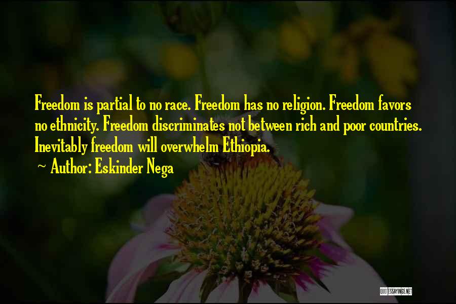 Eskinder Nega Quotes: Freedom Is Partial To No Race. Freedom Has No Religion. Freedom Favors No Ethnicity. Freedom Discriminates Not Between Rich And