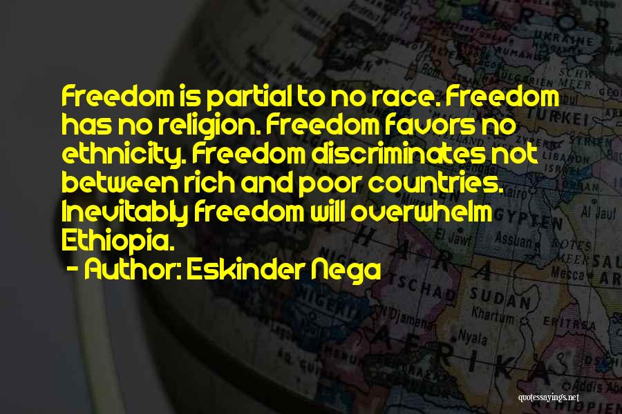 Eskinder Nega Quotes: Freedom Is Partial To No Race. Freedom Has No Religion. Freedom Favors No Ethnicity. Freedom Discriminates Not Between Rich And