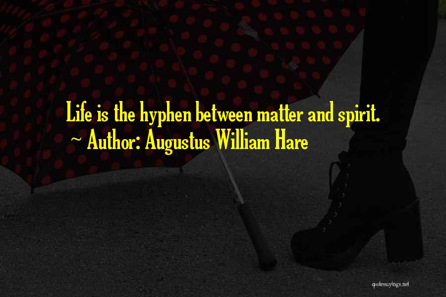 Augustus William Hare Quotes: Life Is The Hyphen Between Matter And Spirit.