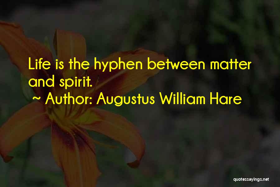 Augustus William Hare Quotes: Life Is The Hyphen Between Matter And Spirit.