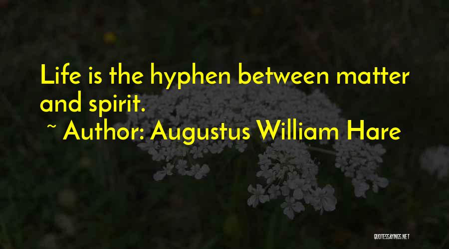 Augustus William Hare Quotes: Life Is The Hyphen Between Matter And Spirit.