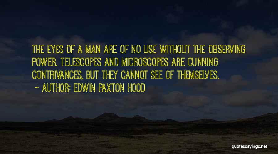 Edwin Paxton Hood Quotes: The Eyes Of A Man Are Of No Use Without The Observing Power. Telescopes And Microscopes Are Cunning Contrivances, But