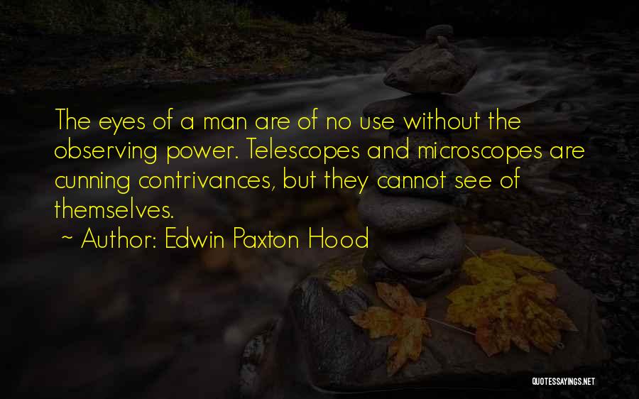 Edwin Paxton Hood Quotes: The Eyes Of A Man Are Of No Use Without The Observing Power. Telescopes And Microscopes Are Cunning Contrivances, But