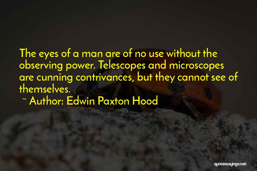 Edwin Paxton Hood Quotes: The Eyes Of A Man Are Of No Use Without The Observing Power. Telescopes And Microscopes Are Cunning Contrivances, But