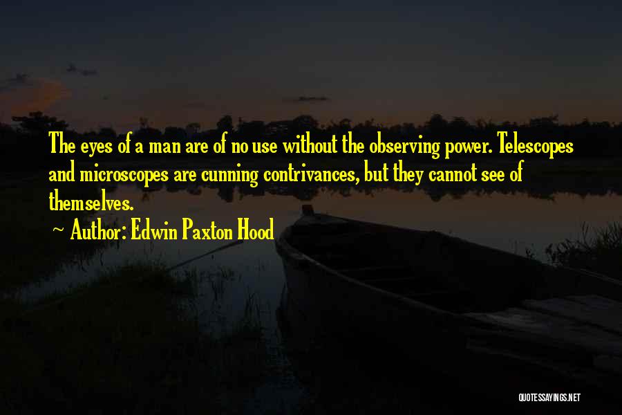 Edwin Paxton Hood Quotes: The Eyes Of A Man Are Of No Use Without The Observing Power. Telescopes And Microscopes Are Cunning Contrivances, But