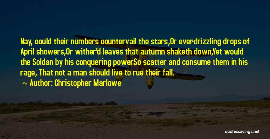 Christopher Marlowe Quotes: Nay, Could Their Numbers Countervail The Stars,or Ever-drizzling Drops Of April Showers,or Wither'd Leaves That Autumn Shaketh Down,yet Would The