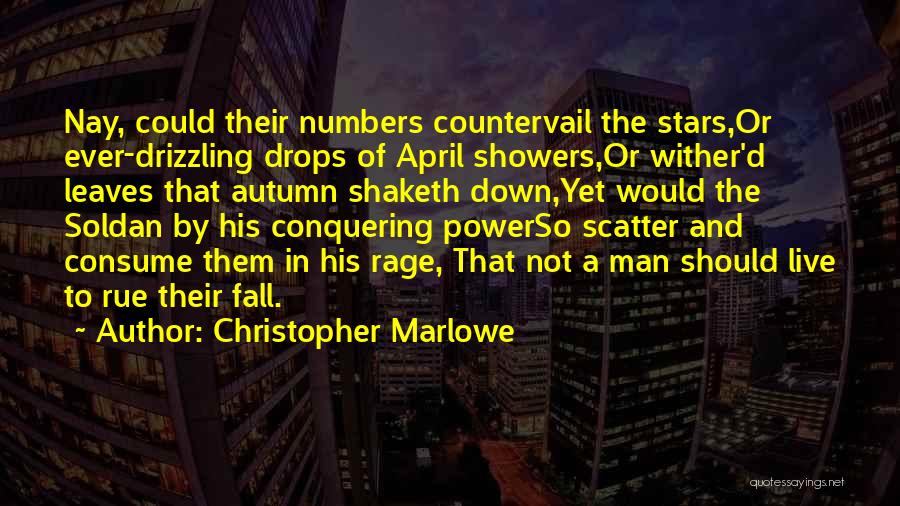 Christopher Marlowe Quotes: Nay, Could Their Numbers Countervail The Stars,or Ever-drizzling Drops Of April Showers,or Wither'd Leaves That Autumn Shaketh Down,yet Would The