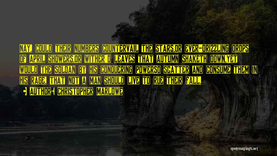 Christopher Marlowe Quotes: Nay, Could Their Numbers Countervail The Stars,or Ever-drizzling Drops Of April Showers,or Wither'd Leaves That Autumn Shaketh Down,yet Would The