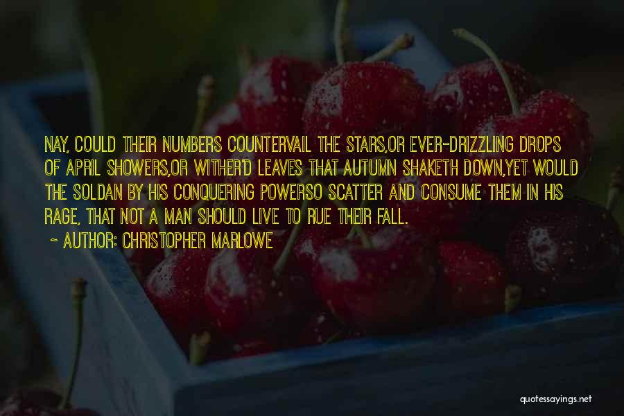 Christopher Marlowe Quotes: Nay, Could Their Numbers Countervail The Stars,or Ever-drizzling Drops Of April Showers,or Wither'd Leaves That Autumn Shaketh Down,yet Would The