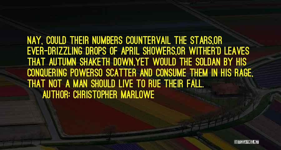 Christopher Marlowe Quotes: Nay, Could Their Numbers Countervail The Stars,or Ever-drizzling Drops Of April Showers,or Wither'd Leaves That Autumn Shaketh Down,yet Would The