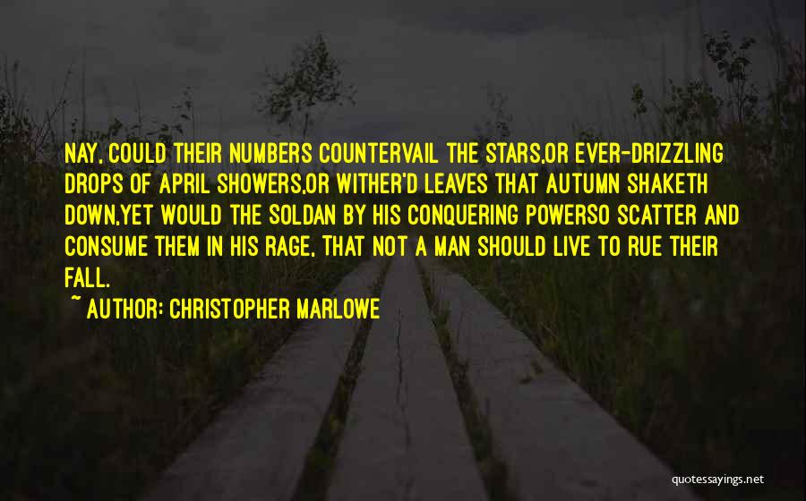 Christopher Marlowe Quotes: Nay, Could Their Numbers Countervail The Stars,or Ever-drizzling Drops Of April Showers,or Wither'd Leaves That Autumn Shaketh Down,yet Would The