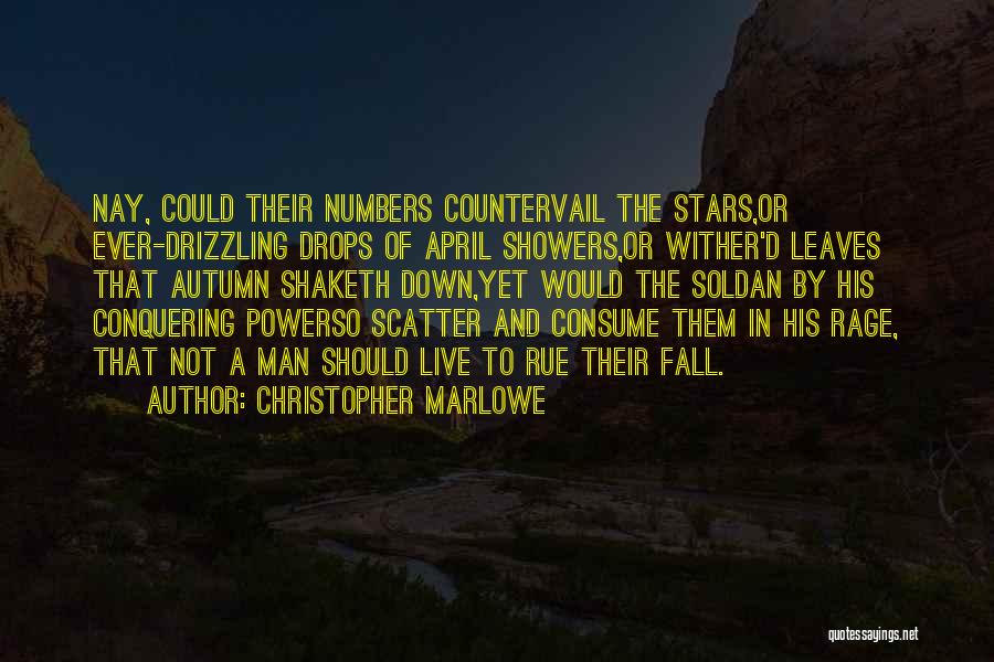 Christopher Marlowe Quotes: Nay, Could Their Numbers Countervail The Stars,or Ever-drizzling Drops Of April Showers,or Wither'd Leaves That Autumn Shaketh Down,yet Would The