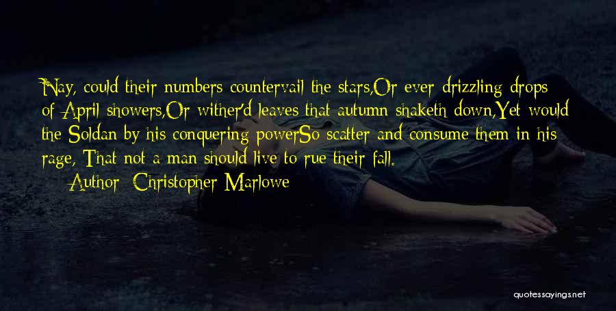 Christopher Marlowe Quotes: Nay, Could Their Numbers Countervail The Stars,or Ever-drizzling Drops Of April Showers,or Wither'd Leaves That Autumn Shaketh Down,yet Would The