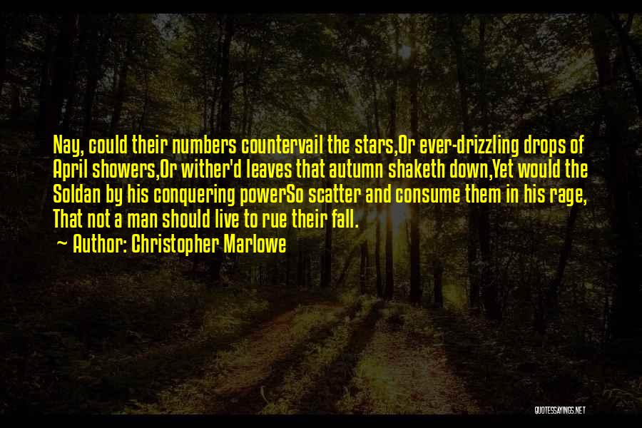 Christopher Marlowe Quotes: Nay, Could Their Numbers Countervail The Stars,or Ever-drizzling Drops Of April Showers,or Wither'd Leaves That Autumn Shaketh Down,yet Would The