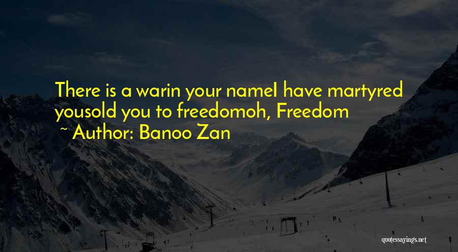 Banoo Zan Quotes: There Is A Warin Your Namei Have Martyred Yousold You To Freedomoh, Freedom