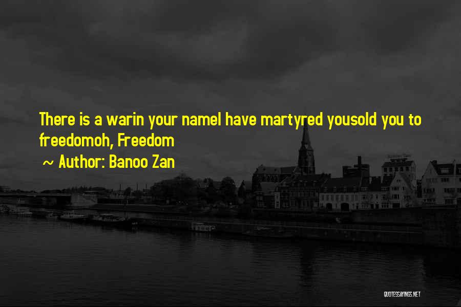 Banoo Zan Quotes: There Is A Warin Your Namei Have Martyred Yousold You To Freedomoh, Freedom