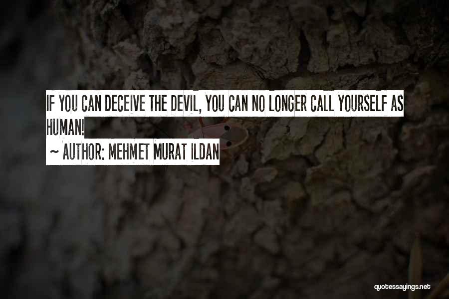 Mehmet Murat Ildan Quotes: If You Can Deceive The Devil, You Can No Longer Call Yourself As Human!
