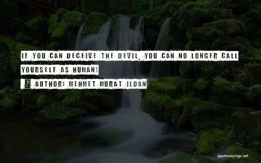 Mehmet Murat Ildan Quotes: If You Can Deceive The Devil, You Can No Longer Call Yourself As Human!