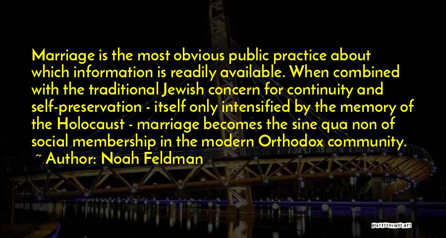 Noah Feldman Quotes: Marriage Is The Most Obvious Public Practice About Which Information Is Readily Available. When Combined With The Traditional Jewish Concern