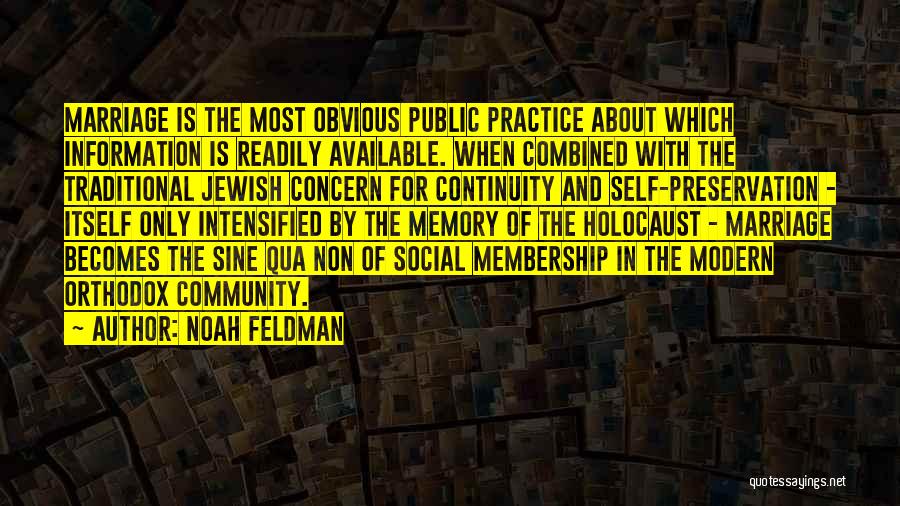 Noah Feldman Quotes: Marriage Is The Most Obvious Public Practice About Which Information Is Readily Available. When Combined With The Traditional Jewish Concern