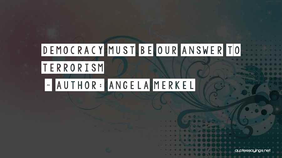 Angela Merkel Quotes: Democracy Must Be Our Answer To Terrorism