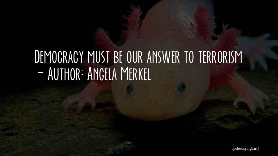 Angela Merkel Quotes: Democracy Must Be Our Answer To Terrorism