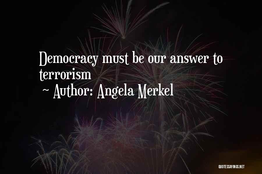 Angela Merkel Quotes: Democracy Must Be Our Answer To Terrorism