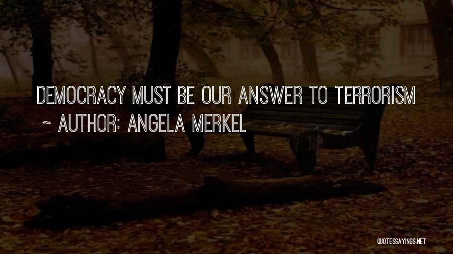 Angela Merkel Quotes: Democracy Must Be Our Answer To Terrorism