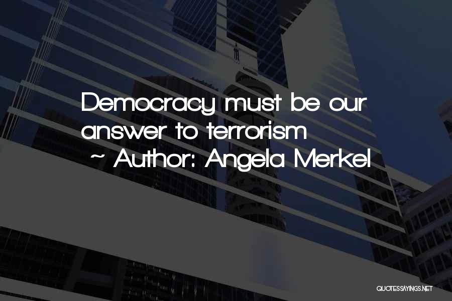 Angela Merkel Quotes: Democracy Must Be Our Answer To Terrorism