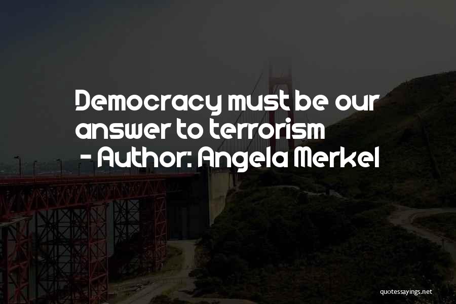 Angela Merkel Quotes: Democracy Must Be Our Answer To Terrorism