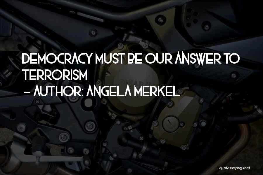 Angela Merkel Quotes: Democracy Must Be Our Answer To Terrorism