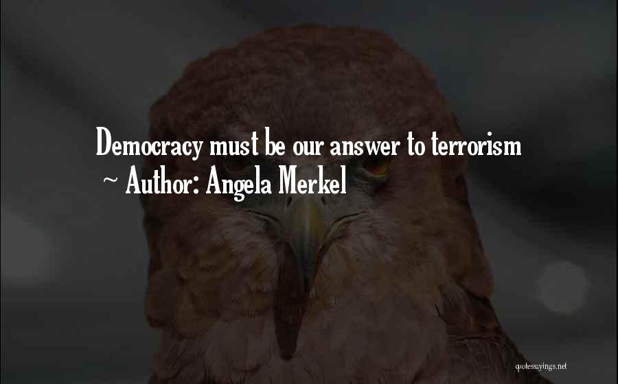 Angela Merkel Quotes: Democracy Must Be Our Answer To Terrorism