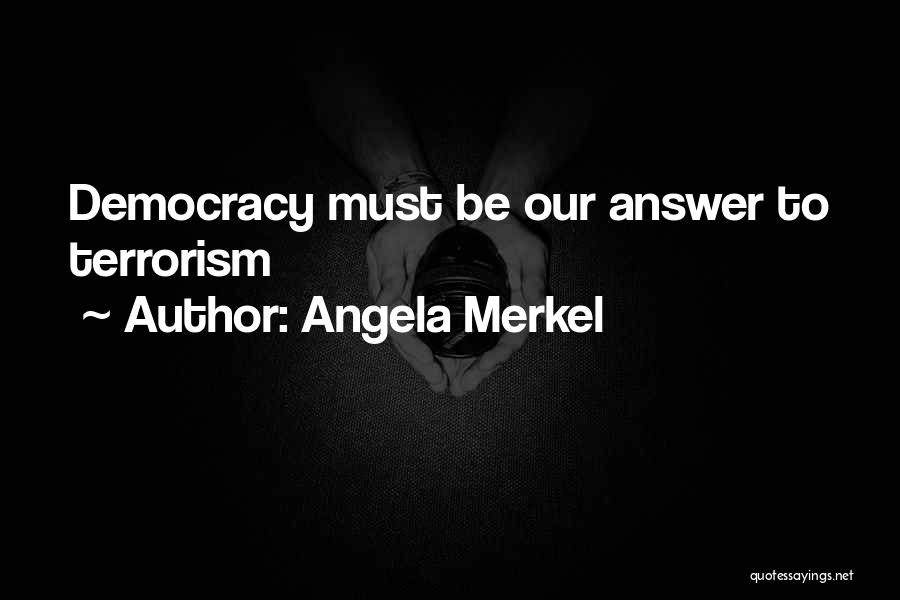 Angela Merkel Quotes: Democracy Must Be Our Answer To Terrorism