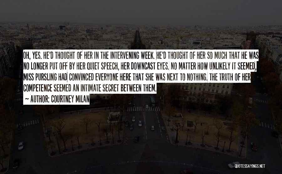 Courtney Milan Quotes: Oh, Yes. He'd Thought Of Her In The Intervening Week. He'd Thought Of Her So Much That He Was No