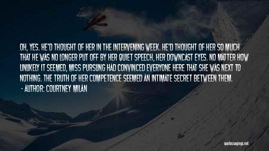 Courtney Milan Quotes: Oh, Yes. He'd Thought Of Her In The Intervening Week. He'd Thought Of Her So Much That He Was No