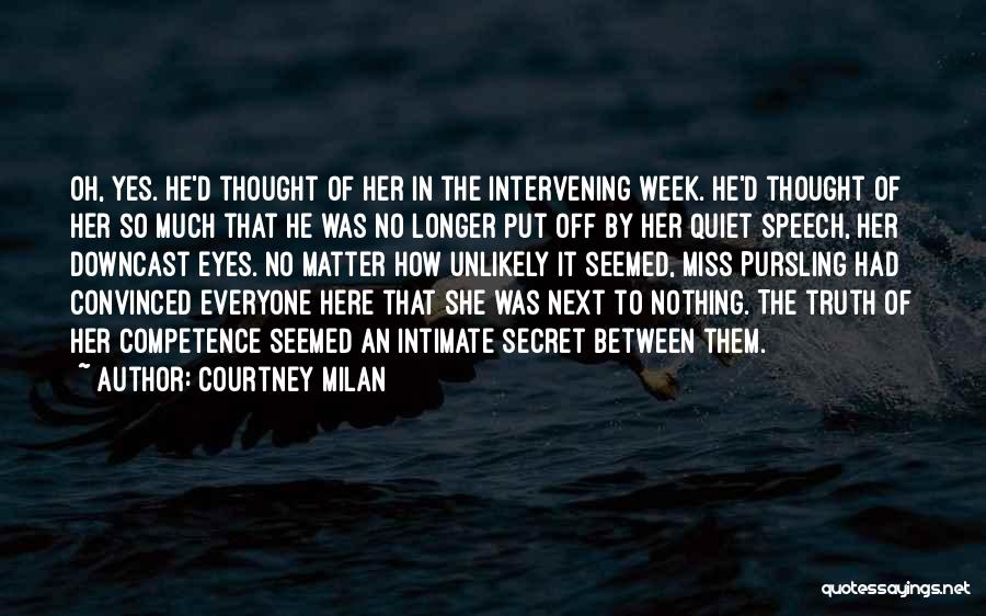 Courtney Milan Quotes: Oh, Yes. He'd Thought Of Her In The Intervening Week. He'd Thought Of Her So Much That He Was No