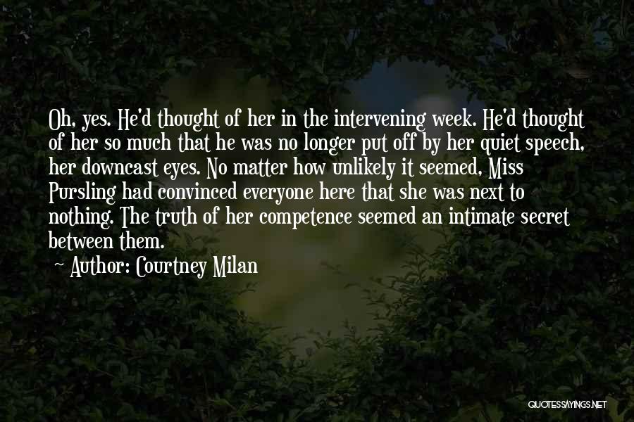 Courtney Milan Quotes: Oh, Yes. He'd Thought Of Her In The Intervening Week. He'd Thought Of Her So Much That He Was No