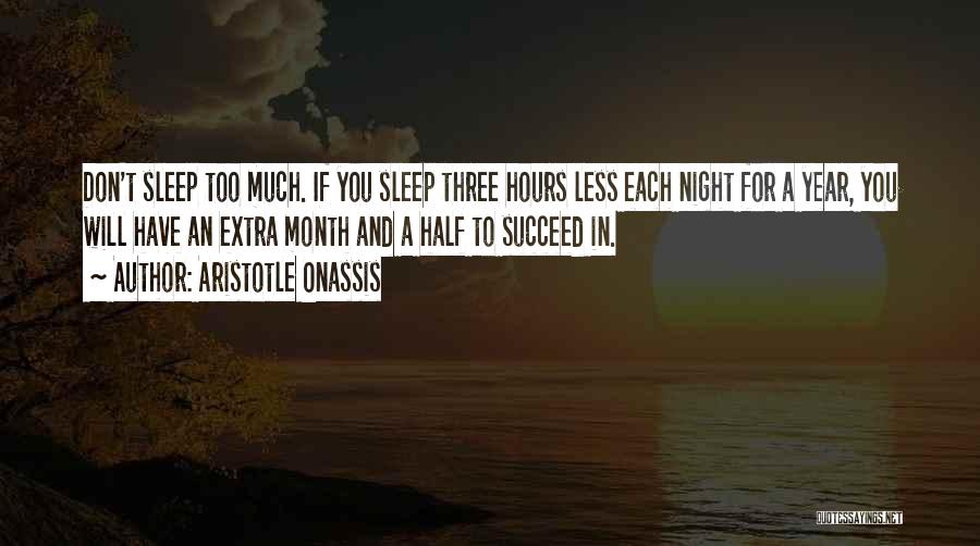 Aristotle Onassis Quotes: Don't Sleep Too Much. If You Sleep Three Hours Less Each Night For A Year, You Will Have An Extra