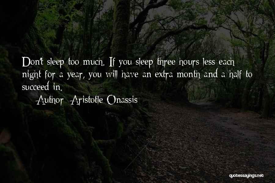 Aristotle Onassis Quotes: Don't Sleep Too Much. If You Sleep Three Hours Less Each Night For A Year, You Will Have An Extra