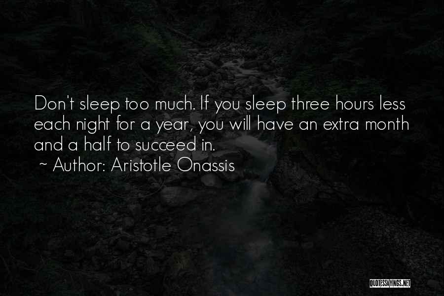 Aristotle Onassis Quotes: Don't Sleep Too Much. If You Sleep Three Hours Less Each Night For A Year, You Will Have An Extra