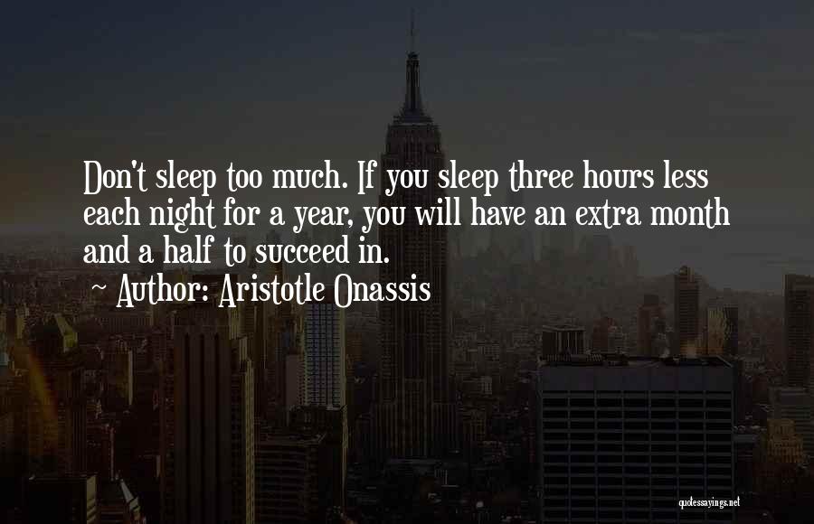Aristotle Onassis Quotes: Don't Sleep Too Much. If You Sleep Three Hours Less Each Night For A Year, You Will Have An Extra