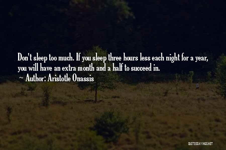 Aristotle Onassis Quotes: Don't Sleep Too Much. If You Sleep Three Hours Less Each Night For A Year, You Will Have An Extra