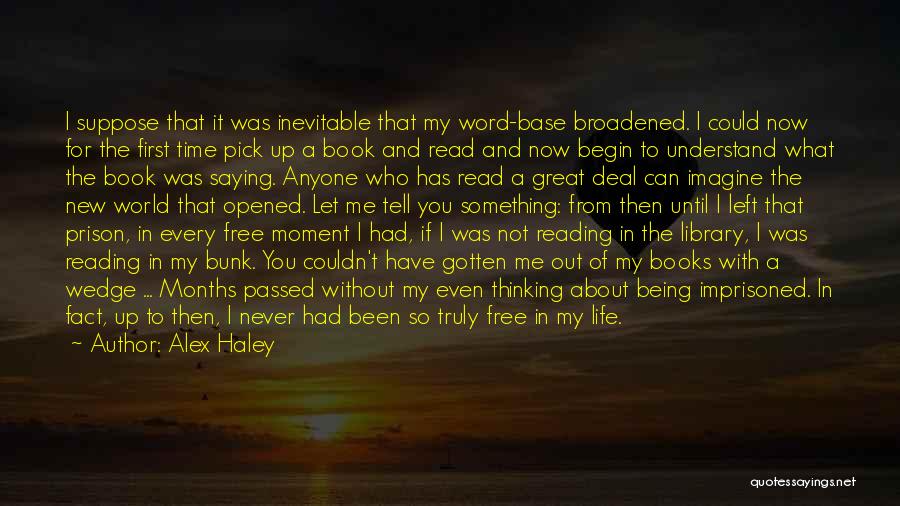 Alex Haley Quotes: I Suppose That It Was Inevitable That My Word-base Broadened. I Could Now For The First Time Pick Up A