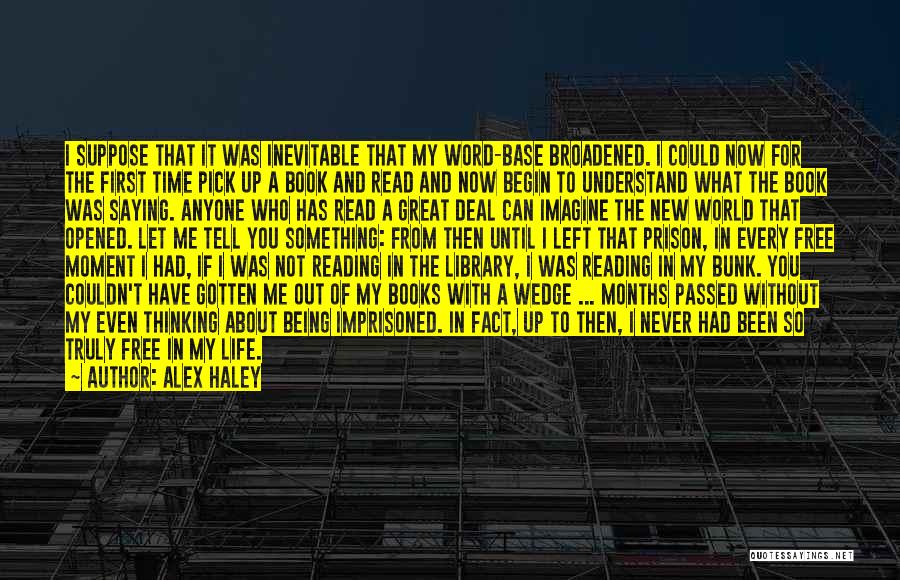 Alex Haley Quotes: I Suppose That It Was Inevitable That My Word-base Broadened. I Could Now For The First Time Pick Up A