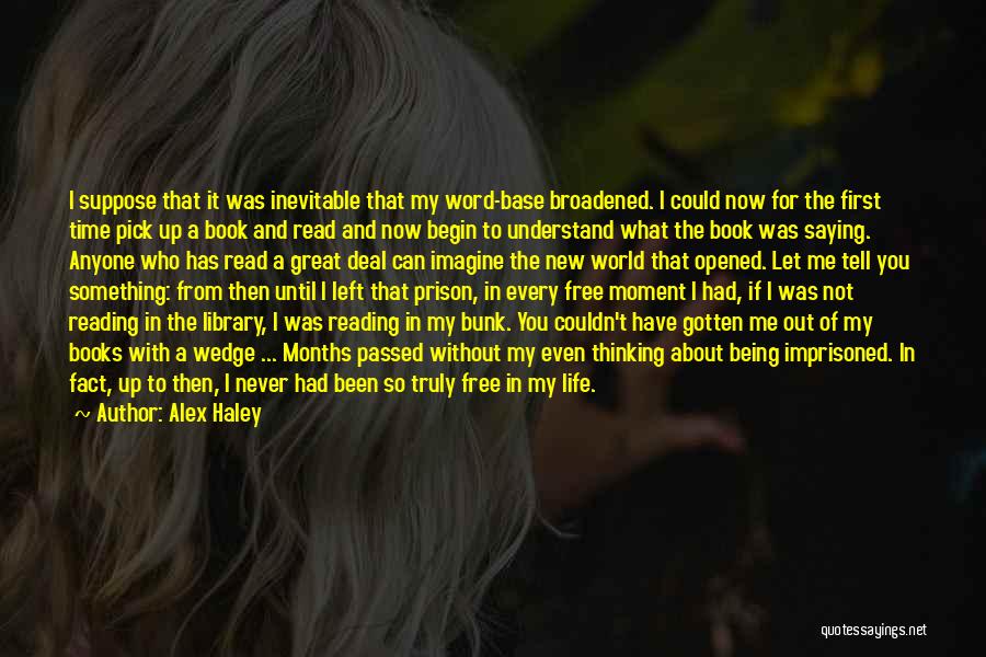 Alex Haley Quotes: I Suppose That It Was Inevitable That My Word-base Broadened. I Could Now For The First Time Pick Up A