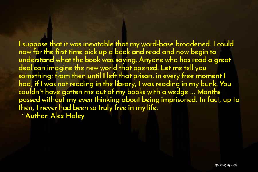 Alex Haley Quotes: I Suppose That It Was Inevitable That My Word-base Broadened. I Could Now For The First Time Pick Up A