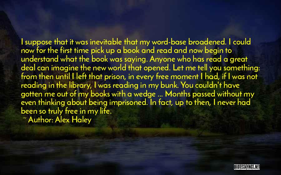 Alex Haley Quotes: I Suppose That It Was Inevitable That My Word-base Broadened. I Could Now For The First Time Pick Up A